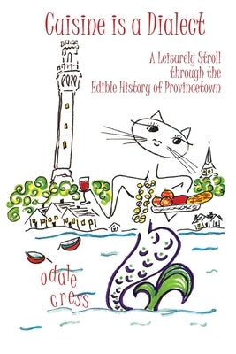 Cuisine is a Dialect, A Leisurely Stroll Through the Edible History of Provincetown Paperback Dialect Press, LLC