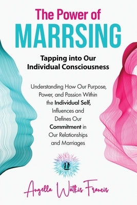 The Power of Marrsing: Tapping into Our Individual Consciousness by Watkis Francis, Angella