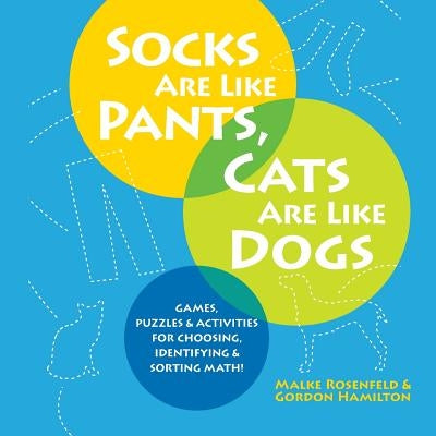 Socks Are Like Pants, Cats Are Like Dogs: Games, Puzzles, and Activities for Choosing, Identifying, and Sorting Math Natural Math