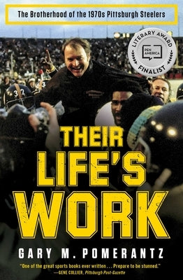 Their Life's Work: The Brotherhood of the 1970s Pittsburgh Steelers by Pomerantz, Gary M.