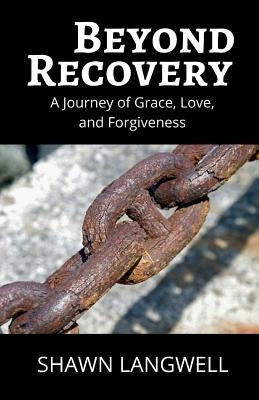 Beyond Recovery: A Journey of Grace, Love, and Forgiveness by Langwell, Shawn