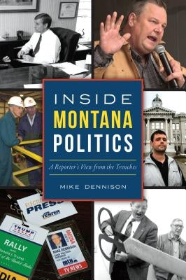 Inside Montana Politics: A Reporter's View from the Trenches Paperback History Press