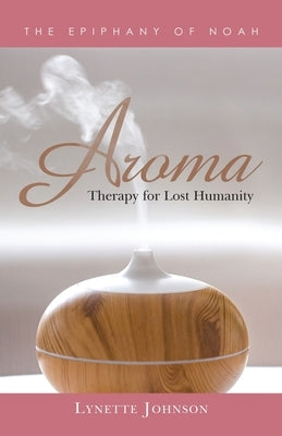 Aroma: Therapy for Lost Humanity by Johnson, Lynette