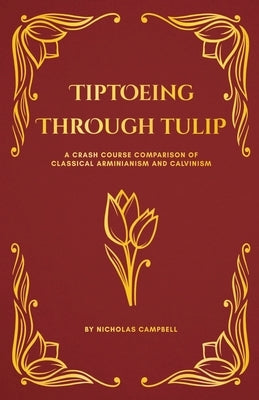 Tiptoeing Through Tulip: A Crash Course Comparison of Classical Arminianism and Calvinism Paperback Christ Is the Cure