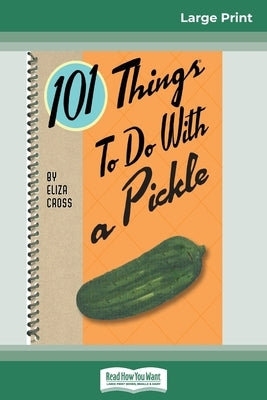 101 Things to do with a Pickle (16pt Large Print Edition) by Cross, Eliza