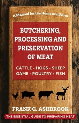 Butchering, Processing and Preservation of Meat by Ashbrook, Frank G.