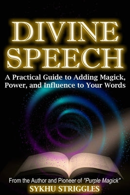 Divine Speech: A Practical Guide to Adding Magick, Power, and Influence to Your Words by Striggles, Sykhu