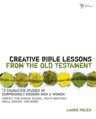 Creative Bible Lessons from the Old Testament: 12 Character Studies of Surprisingly Modern Men and Women by Polich, Laurie