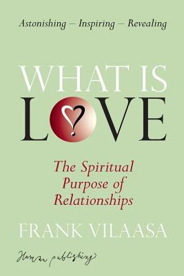 What is love?: The spiritual purpose of relationships by Vilaasa, Frank