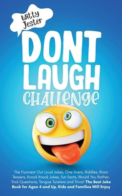 Don't Laugh Challenge: The Funniest Out Loud Jokes, One-Liners, Riddles, Brain Teasers, Knock-Knock Jokes, Fun Facts, Would You Rather, Trick by Jester, Witty