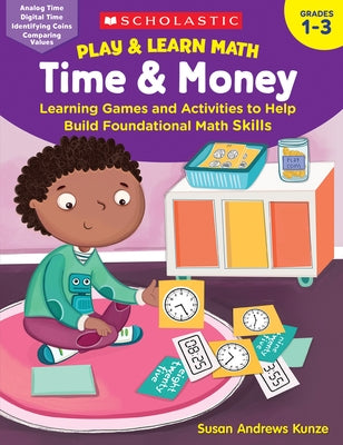 Play & Learn Math: Time & Money: Learning Games and Activities to Help Build Foundational Math Skills Paperback Scholastic Teaching Resources
