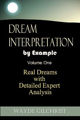 Dream Interpretation by Example: Real Dreams with Detailed Expert Analysis by Gilchrist, Wayde