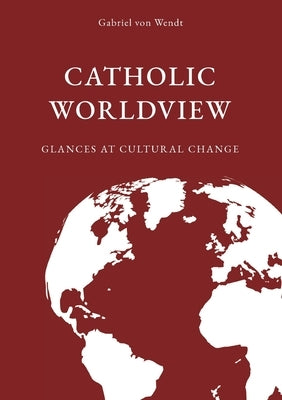 Catholic Worldview: Glances at Cultural Change Paperback Books on Demand