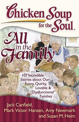 Chicken Soup for the Soul: All in the Family: 101 Incredible Stories about Our Funny, Quirky, Lovable & Dysfunctional Families by Canfield, Jack