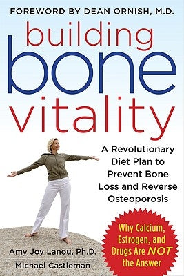 Building Bone Vitality: A Revolutionary Diet Plan to Prevent Bone Loss and Reverse Osteoporosis--Without Dairy Foods, Calcium, Estrogen, or Drugs by Castleman, Michael