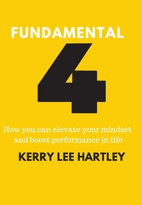 Fundamental Four: How you can elevate your mindset and boost performance in life by Hartley, Kerry Lee