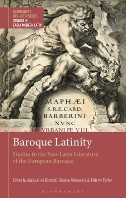 Baroque Latinity: Studies in the Neo-Latin Literature of the European Baroque by Glomski, Jacqueline