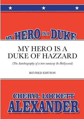 My Hero Is a Duke...of Hazzard: (The Autobiography of a teen runaway in Hollywood) by Alexander, Cheryl Lockett