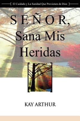 Senor, Sana MIS Heridas / Lord, Heal My Hurts: A Devotional Study on God's Care and Deliverance by Arthur, Kay