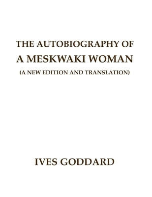 The Autobiography of a Meskwaki Woman: A New Edition and Translation: by Goddard, Ives
