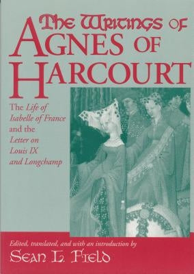 Writings of Agnes of Harcourt: The Life of Isabelle of France and the Letter on Louis IX and Longchamp Paperback University of Notre Dame Press