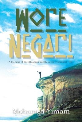 Wore Negari: A Memoir of an Ethiopian Youth in the Turbulent '70s by Yimam, Mohamed