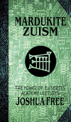 Mardukite Zuism (The Power of Zu): Academy Lectures (Volume Five) by Free, Joshua