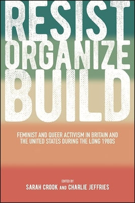 Resist, Organize, Build: Feminist and Queer Activism in Britain and the United States During the Long 1980s Paperback State University of New York Press