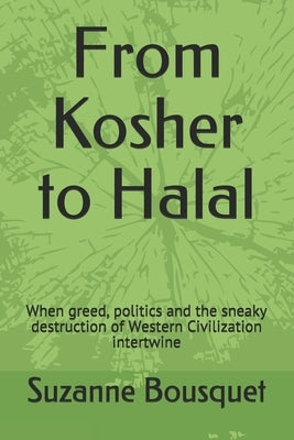 From Kosher to Halal: When greed, politics and the sneaky destruction of Western Civilization intertwine Paperback Independently Published