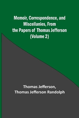 Memoir, Correspondence, and Miscellanies, From the Papers of Thomas Jefferson (Volume 2) Paperback Alpha Edition