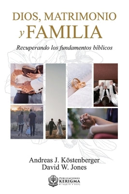 Dios, Matrimonio y Familia: Recuperando los fundamentos biblicos by Jones, David W.