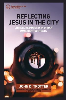 Reflecting Jesus in the City: Christlike Ministry in Urban Immigrant Contexts Paperback Urban Loft Publishers