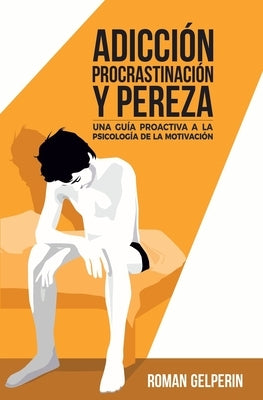 Adicción, procrastinación y pereza: una guía proactiva a la psicología de la motivación by Casquero Ruiz, Juan de Dios