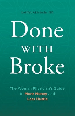 Done With Broke: The Woman Physician's Guide to More Money and Less Hustle Paperback Lioncrest Publishing