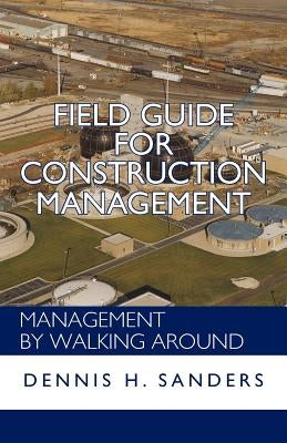 Field Guide for Construction Management: Management by Walking Around by Sanders, Dennis