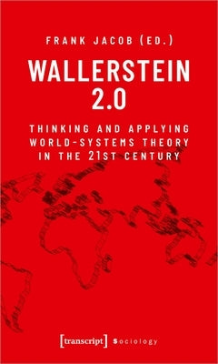 Wallerstein 2.0: Thinking and Applying World-Systems Theory in the 21st Century Paperback Transcript Publishing