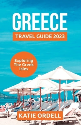 Greece Travel Guide 2023: Exploring the Greek Isles Paperback Independently Published