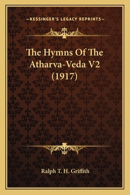 The Hymns of the Atharva-Veda V2 (1917) the Hymns of the Atharva-Veda V2 (1917) Paperback Kessinger Publishing