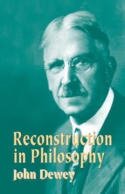 Reconstruction in Philosophy Paperback Dover Publications