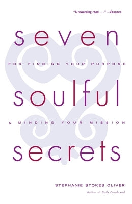 Seven Soulful Secrets: For Finding Your Purpose and Minding Your Mission by Oliver, Stephanie Stokes