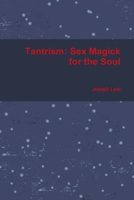 Tantrism: Sex Magick for the Soul by Leal, Joseph