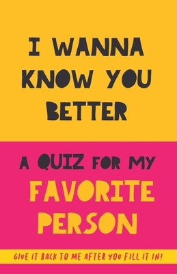 I Wanna Know You Better. A Quiz for my favorite person: 75 Questions to really get to know your partner, family or friends. An original gift. Birthday by Garrido, Grete