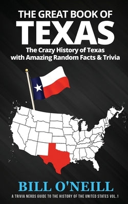 The Great Book of Texas: The Crazy History of Texas with Amazing Random Facts & Trivia by O'Neill, Bill