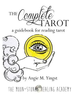 The Complete Tarot: A Guidebook for Reading Tarot by Yingst, Angie M.