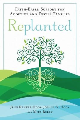 Replanted: Faith-Based Support for Adoptive and Foster Families by Ranter Hook, Jenn