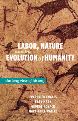 Labor, Nature and the Evolution of Humanity: The Long View of History by Engels, Frederick