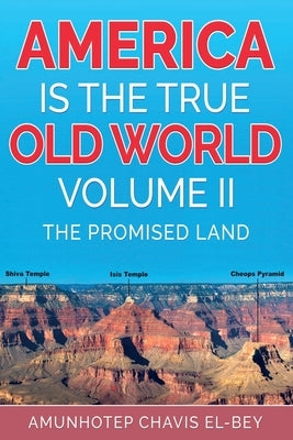 America is the True Old World, Volume II: The Promised Land Paperback Amunhotep Chavis El-Bey