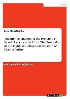 The Implementation of the Principle of Non-Refoulement in Africa. The Protection of the Rights of Refugees in situation of Massive Influx Paperback Grin Verlag