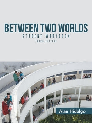 Between Two Worlds Student Workbook: Third Edition by Hidalgo, Alan