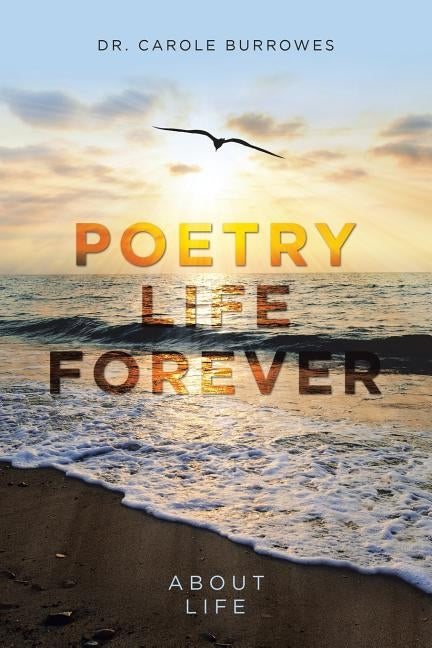 Poetry Life Forever: About Life by Burrowes, Carole